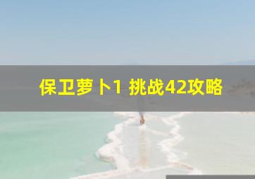 保卫萝卜1 挑战42攻略